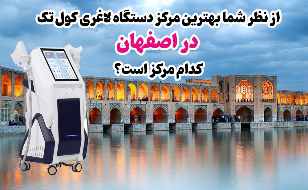 به نظر شما بهترین مرکز لاغری با دستگاه کول تک در اصفهان کدام مرکز است؟